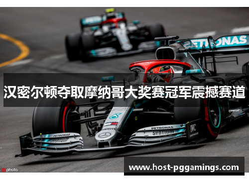 汉密尔顿夺取摩纳哥大奖赛冠军震撼赛道 汉密尔顿夺取摩纳哥大奖赛冠军震撼赛道